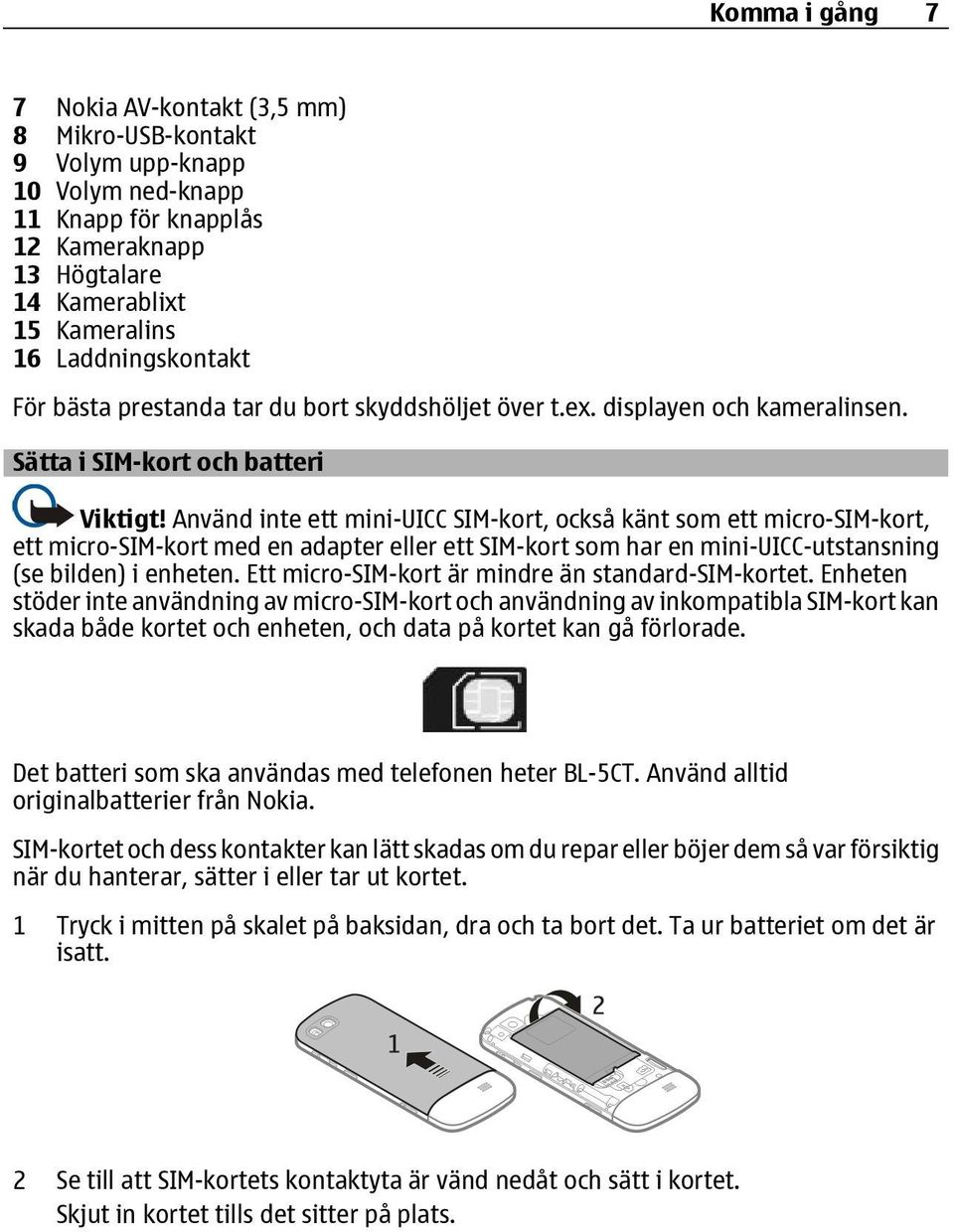 Använd inte ett mini-uicc SIM-kort, också känt som ett micro-sim-kort, ett micro-sim-kort med en adapter eller ett SIM-kort som har en mini-uicc-utstansning (se bilden) i enheten.