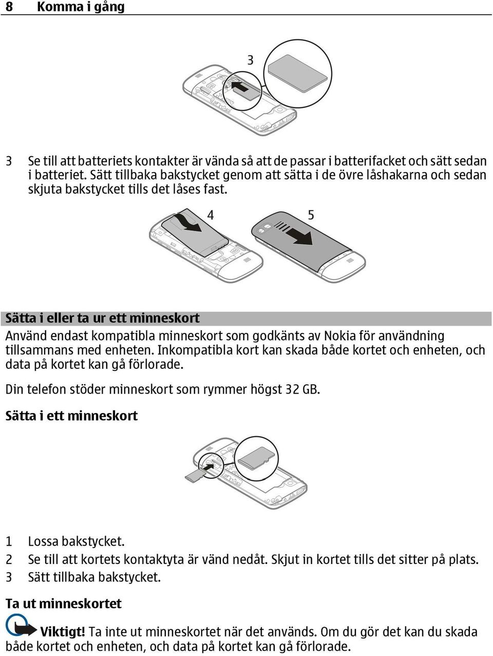Sätta i eller ta ur ett minneskort Använd endast kompatibla minneskort som godkänts av Nokia för användning tillsammans med enheten.