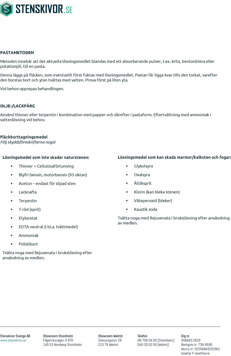 Vid behov upprepas behandlingen. OLJE-/LACKFÄRG Använd thinner eller terpentin i kombination med papper och därefter i pastaform. Eftertvättning med ammoniak i vattenlösning vid behov.