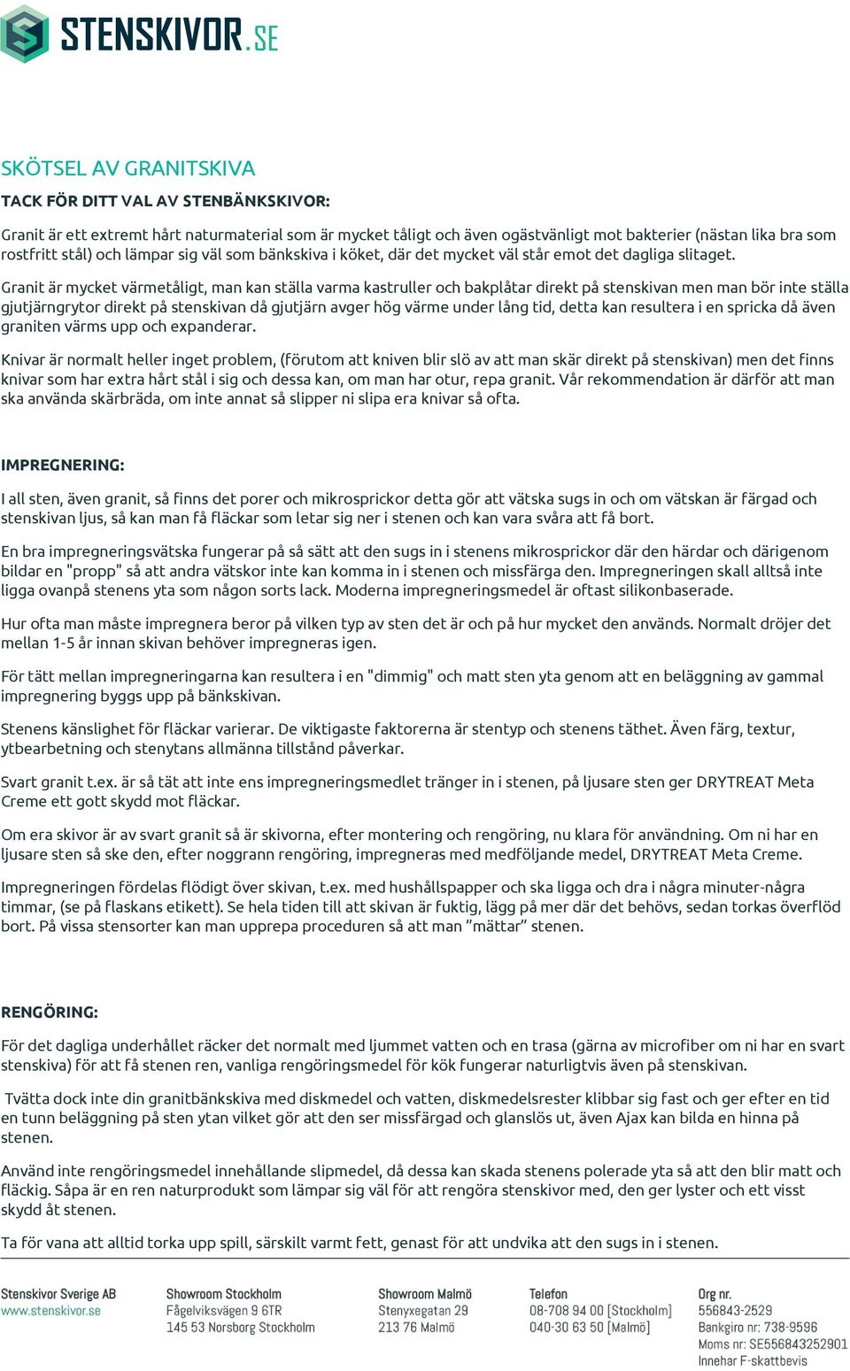 Granit är mycket värmetåligt, man kan ställa varma kastruller och bakplåtar direkt på stenskivan men man bör inte ställa gjutjärngrytor direkt på stenskivan då gjutjärn avger hög värme under lång