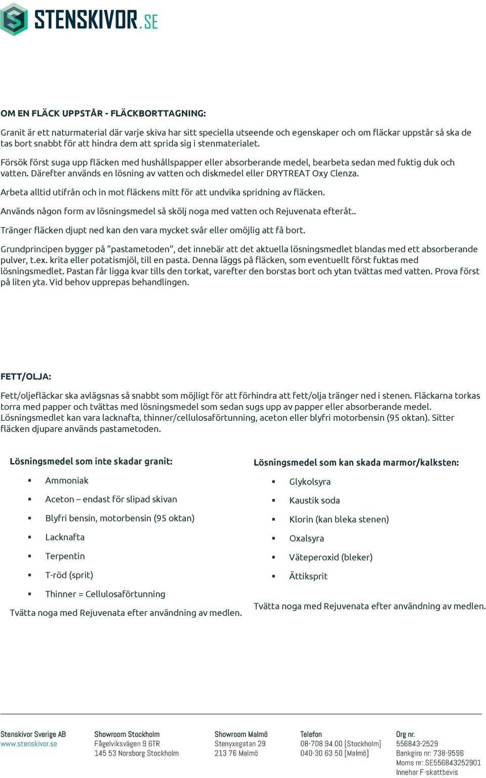 Därefter används en lösning av vatten och diskmedel eller DRYTREAT Oxy Clenza. Arbeta alltid utifrån och in mot fläckens mitt för att undvika spridning av fläcken.