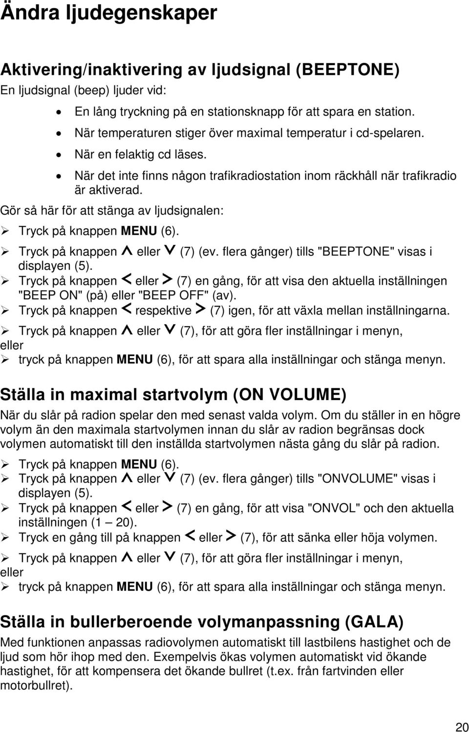 Gör så här för att stänga av ljudsignalen: Tryck på knappen MENU (6). Tryck på knappen eller (7) (ev. flera gånger) tills "BEEPTONE" visas i displayen (5).