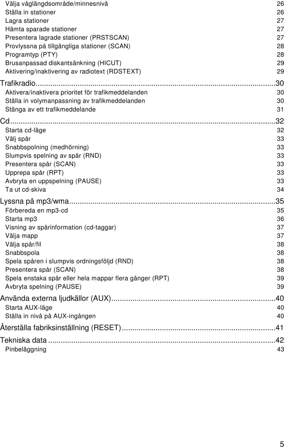 ..30 Aktivera/inaktivera prioritet för trafikmeddelanden 30 Ställa in volymanpassning av trafikmeddelanden 30 Stänga av ett trafikmeddelande 31 Cd.