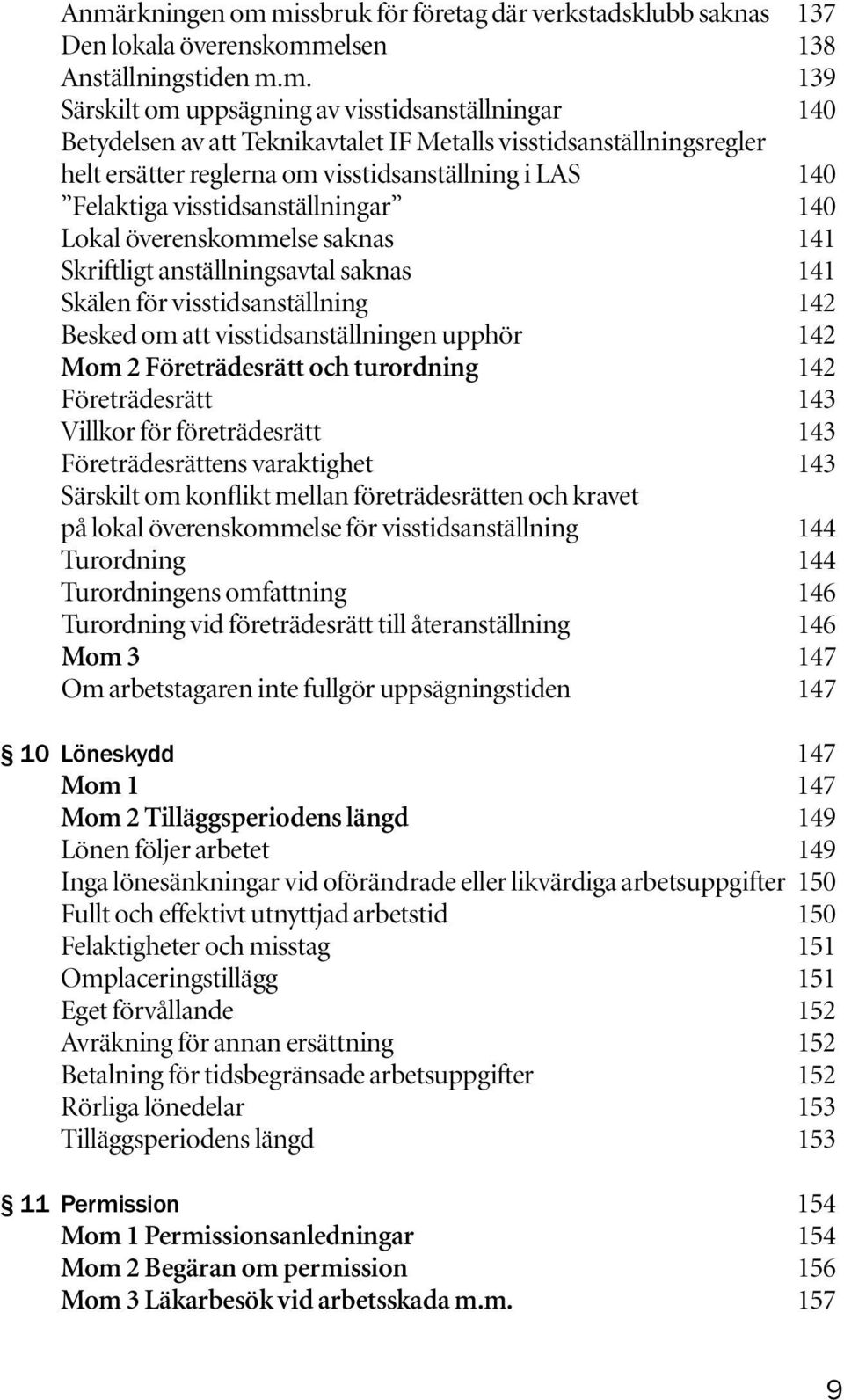 anställningsavtal saknas 141 Skälen för visstidsanställning 142 Besked om att visstidsanställningen upphör 142 Mom 2 Företrädesrätt och turordning 142 Företrädesrätt 143 Villkor för företrädesrätt