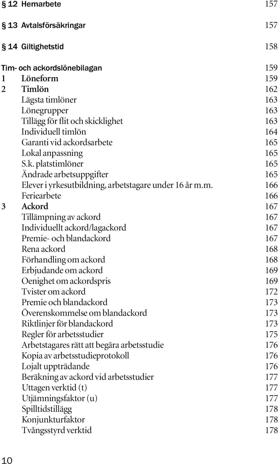 ön 164 Garanti vid ackordsarbete 165 Lokal anpassning 165 S.k. platstiml