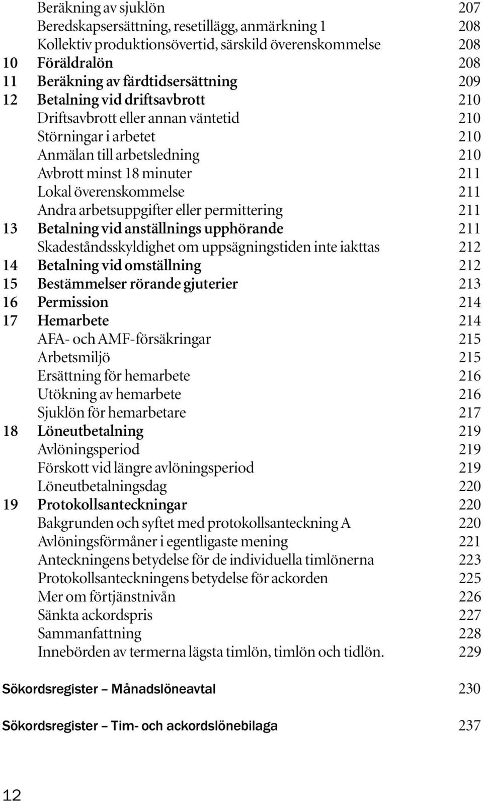 arbetsuppgifter eller permittering 211 13 Betalning vid anställnings upphörande 211 Skadeståndsskyldighet om uppsägningstiden inte iakttas 212 14 Betalning vid omställning 212 15 Bestämmelser rörande