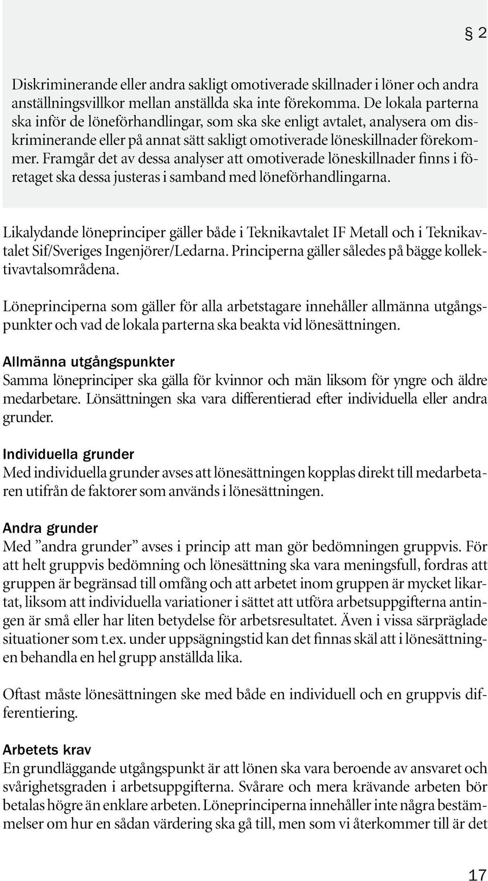 Framgår det av dessa analyser att omotiverade löneskillnader finns i företaget ska dessa justeras i samband med löneförhandlingarna.