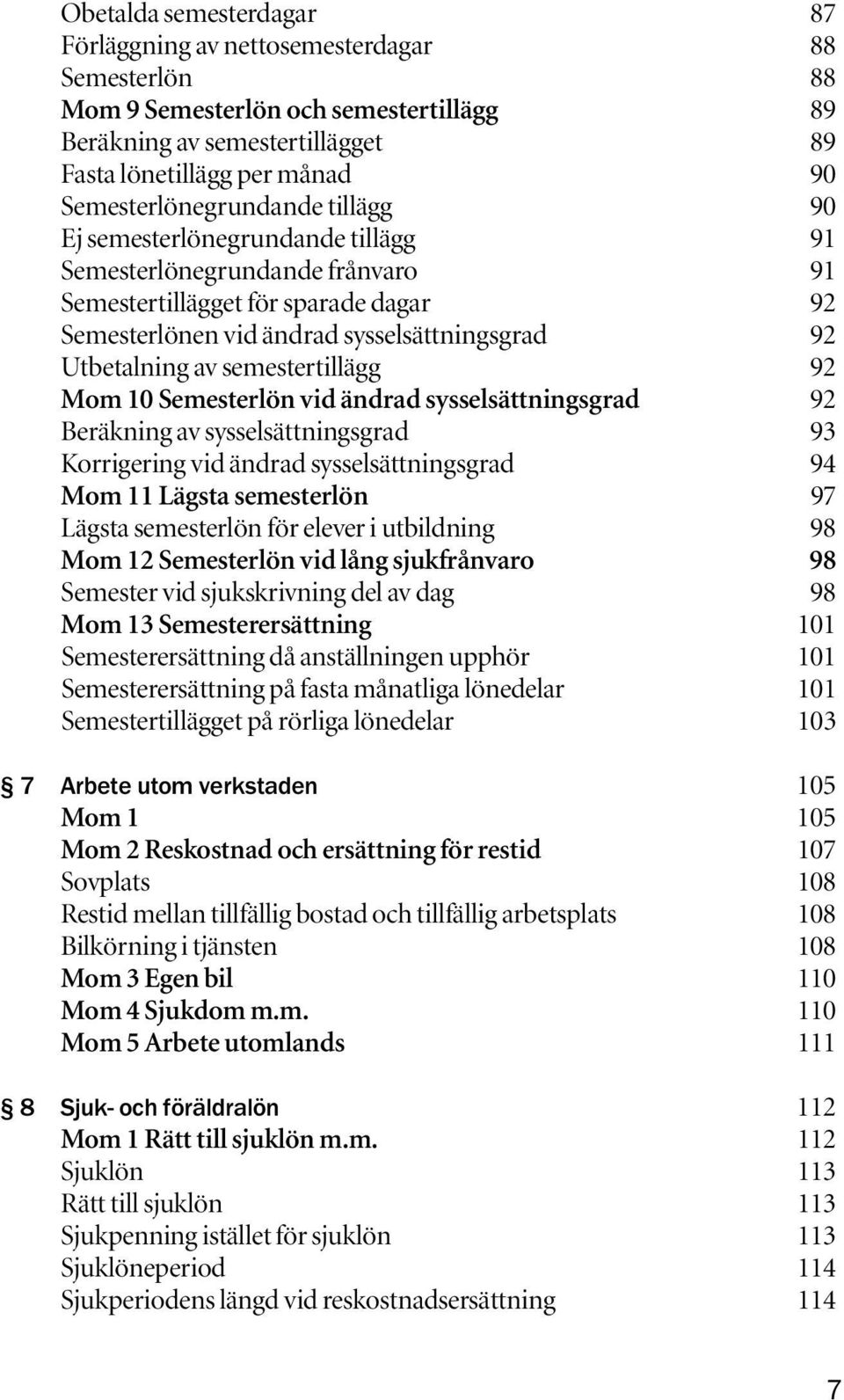 Utbetalning av semestertillägg 92 Mom 10 Semesterlön vid ändrad sysselsättningsgrad 92 Beräkning av sysselsättningsgrad 93 Korrigering vid ändrad sysselsättningsgrad 94 Mom 11 Lägsta semesterlön 97