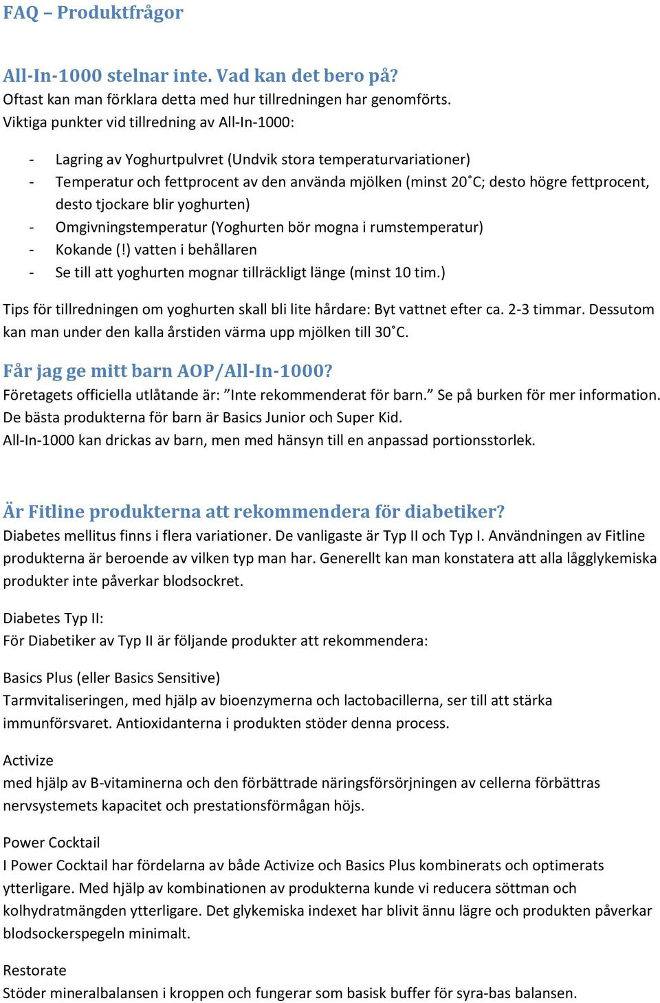 fettprocent, desto tjockare blir yoghurten) - Omgivningstemperatur (Yoghurten bör mogna i rumstemperatur) - Kokande (!