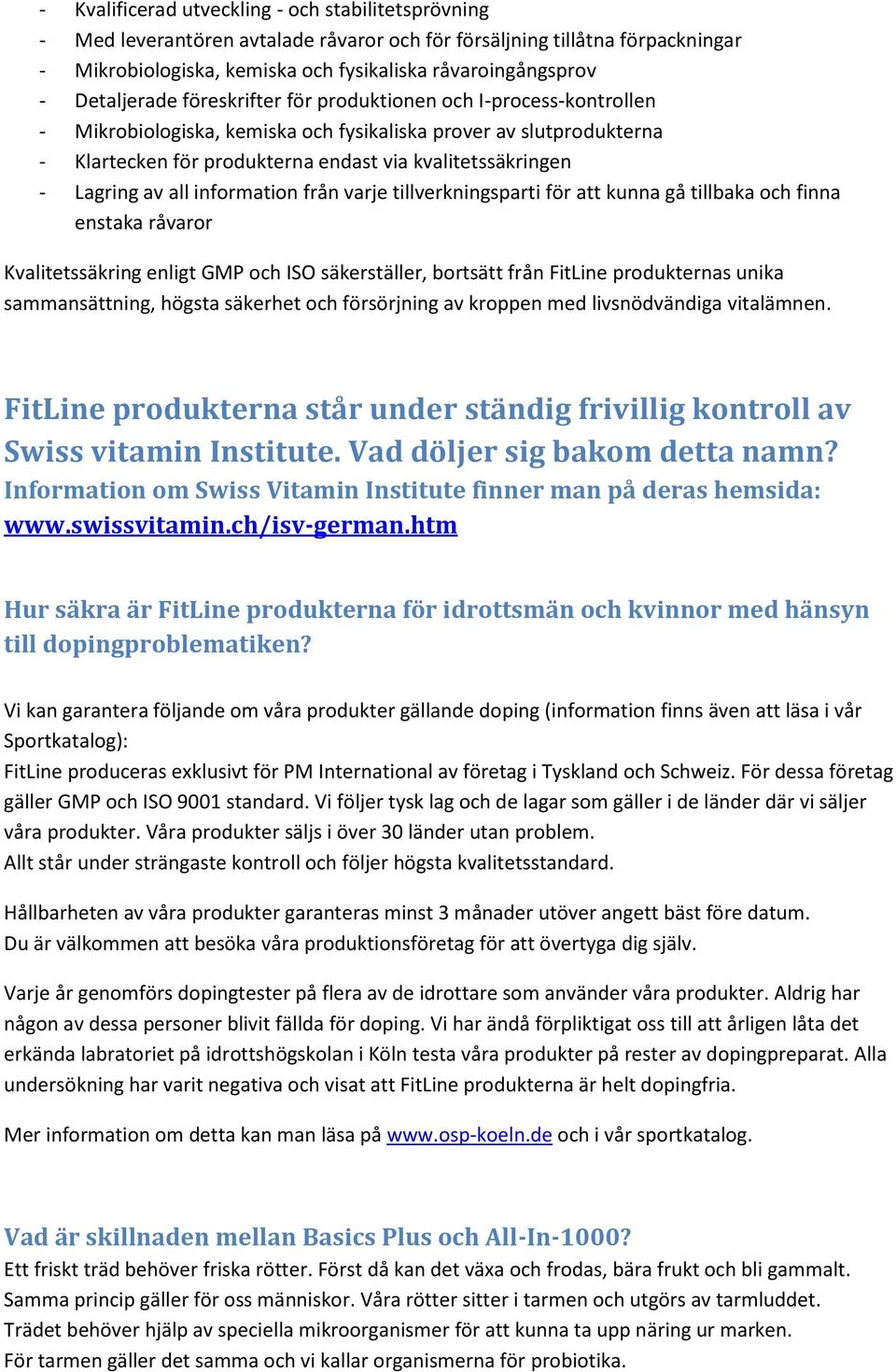 Lagring av all information från varje tillverkningsparti för att kunna gå tillbaka och finna enstaka råvaror Kvalitetssäkring enligt GMP och ISO säkerställer, bortsätt från FitLine produkternas unika