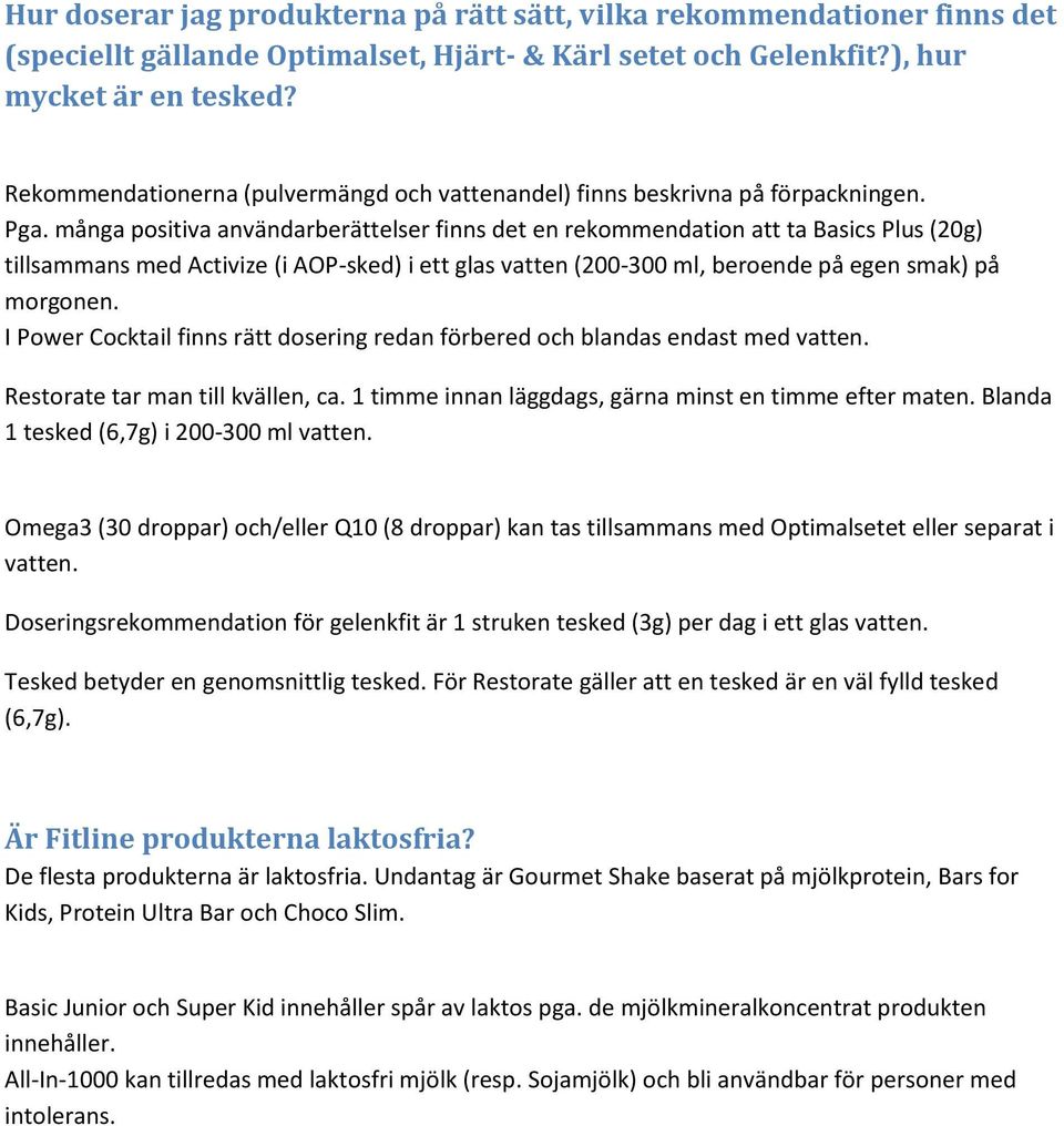 många positiva användarberättelser finns det en rekommendation att ta Basics Plus (20g) tillsammans med Activize (i AOP-sked) i ett glas vatten (200-300 ml, beroende på egen smak) på morgonen.