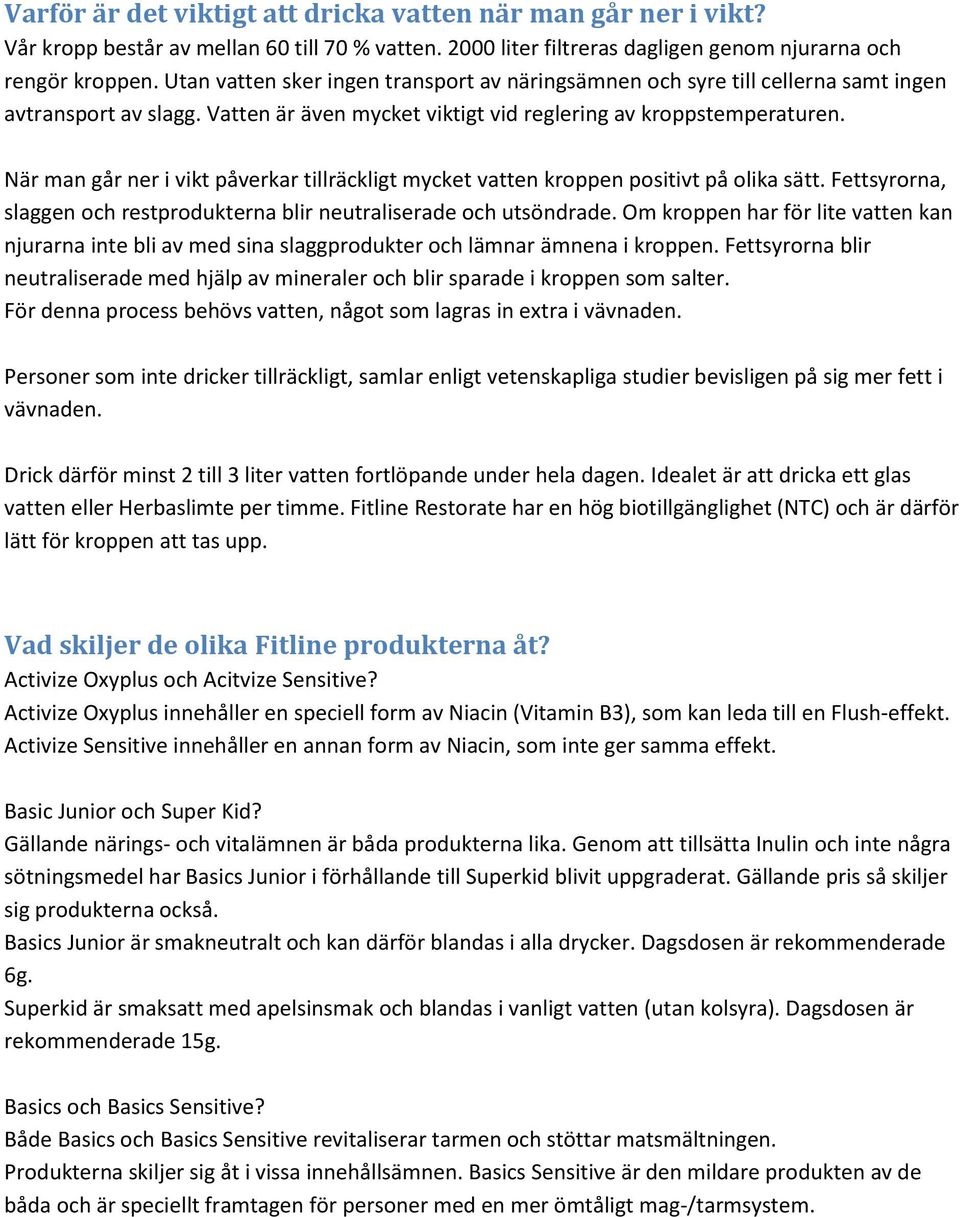När man går ner i vikt påverkar tillräckligt mycket vatten kroppen positivt på olika sätt. Fettsyrorna, slaggen och restprodukterna blir neutraliserade och utsöndrade.