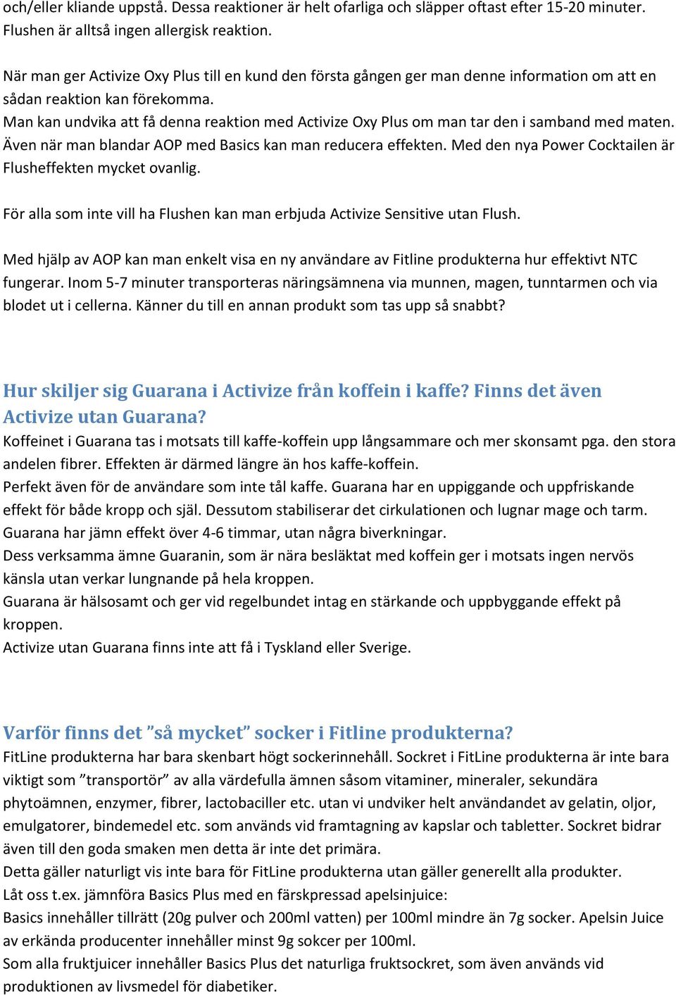 Man kan undvika att få denna reaktion med Activize Oxy Plus om man tar den i samband med maten. Även när man blandar AOP med Basics kan man reducera effekten.