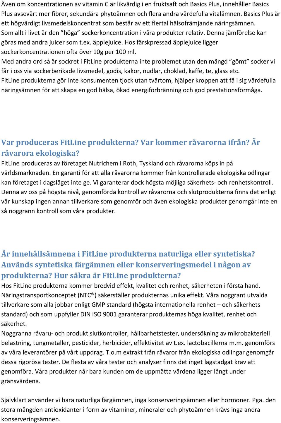 Denna jämförelse kan göras med andra juicer som t.ex. äpplejuice. Hos färskpressad äpplejuice ligger sockerkoncentrationen ofta över 10g per 100 ml.