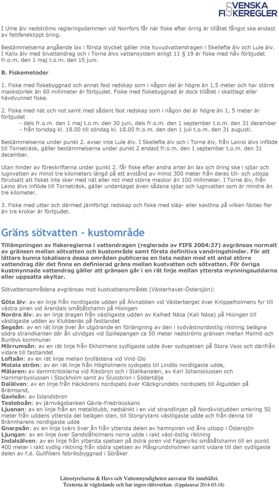 I Kalix älv med bivattendrag och i Torne älvs vattensystem enligt 11