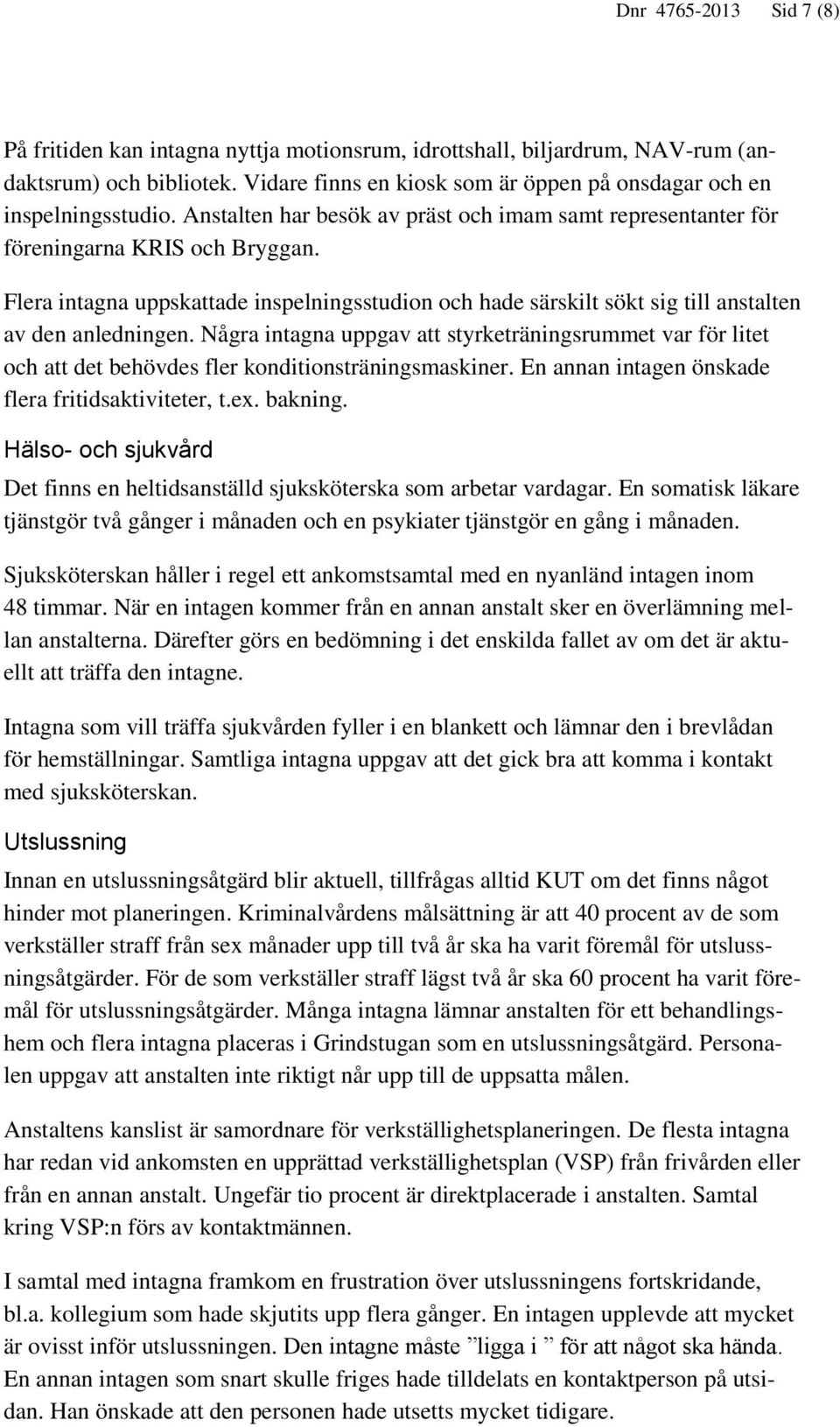 Några intagna uppgav att styrketräningsrummet var för litet och att det behövdes fler konditionsträningsmaskiner. En annan intagen önskade flera fritidsaktiviteter, t.ex. bakning.