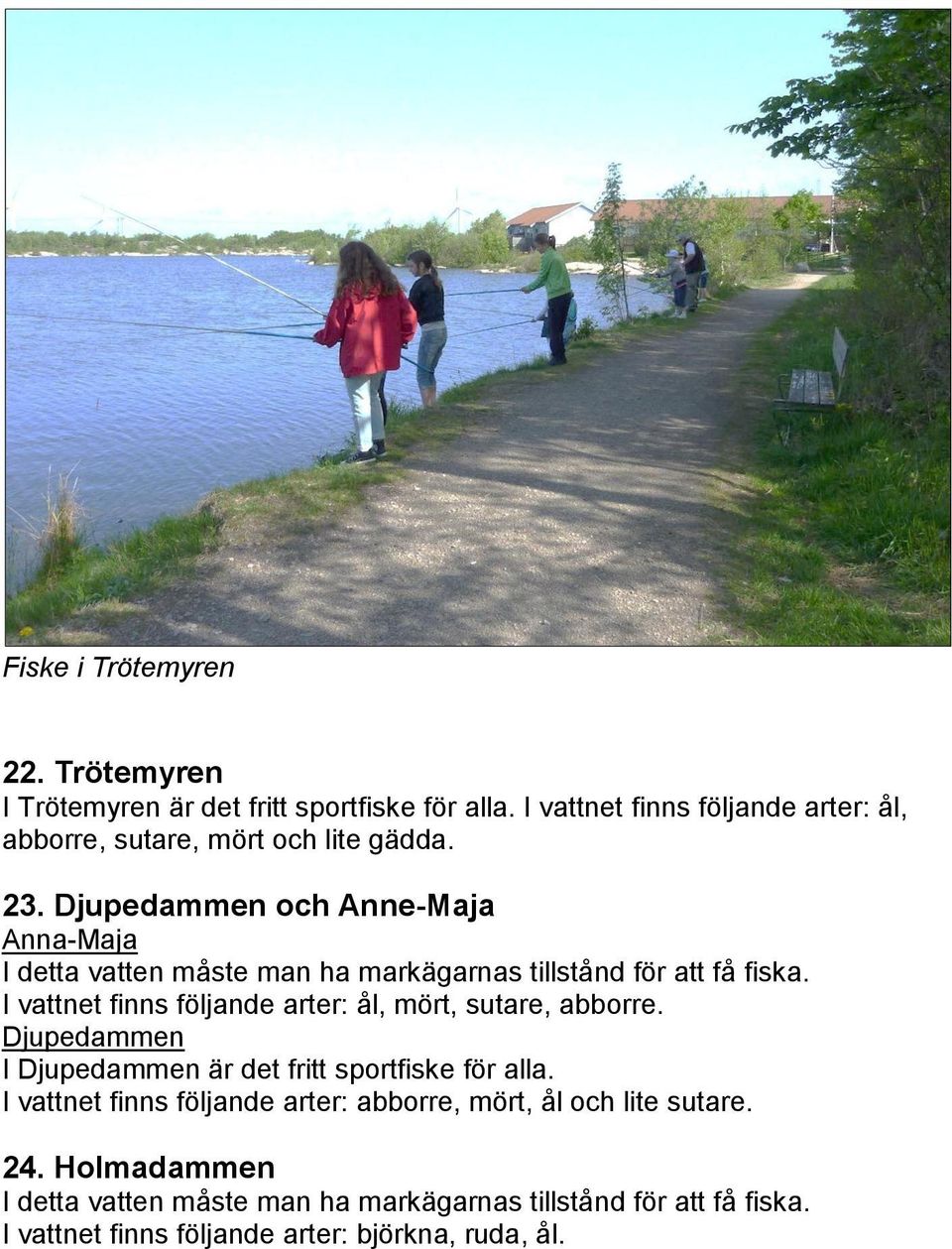 Djupedammen och Anne-Maja Anna-Maja I detta vatten måste man ha markägarnas tillstånd för att få fiska.