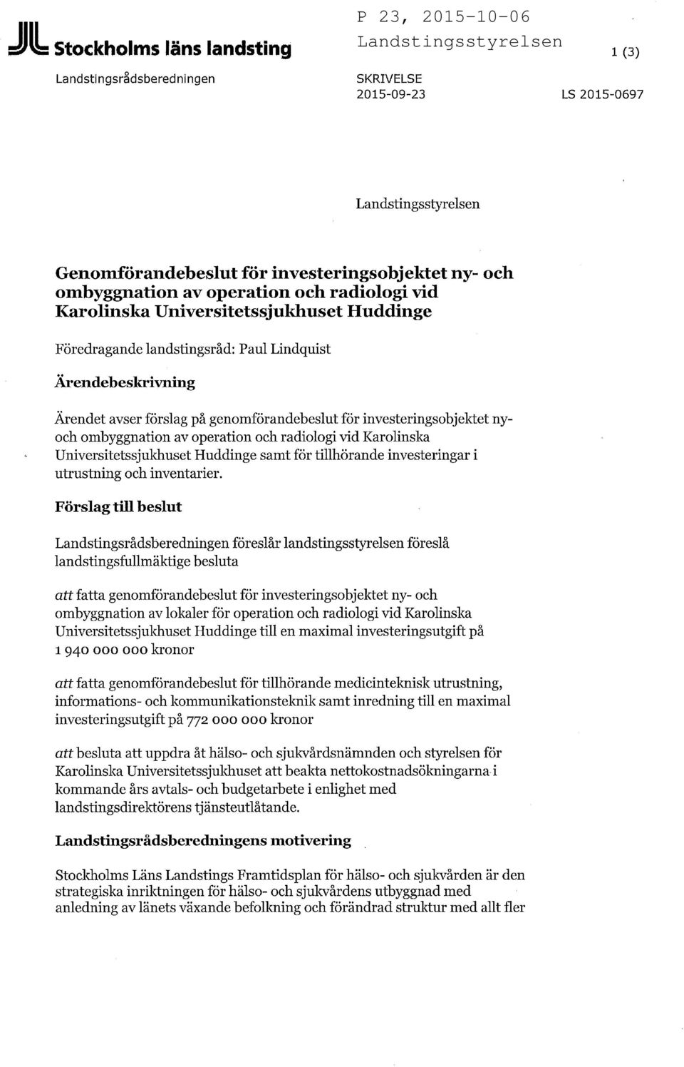 ombyggnation av operation och radiologi vid Karolinska Universitetssjukhuset Huddinge samt för tillhörande investeringar i utrustning och inventarier.