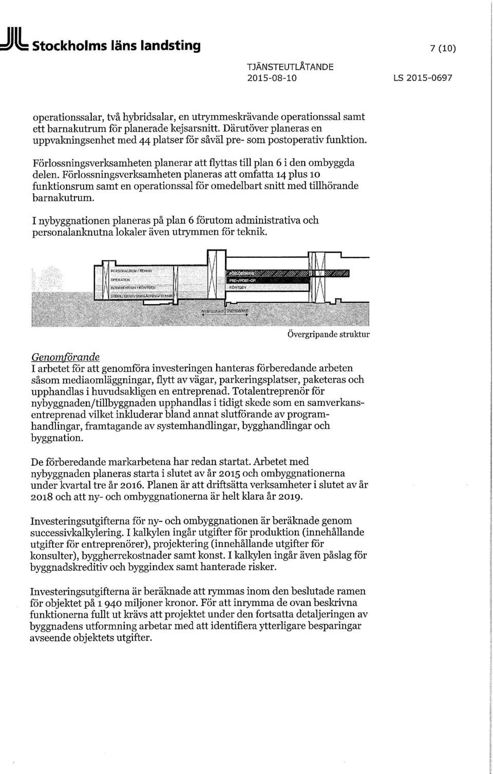 Förlossningsverksamheten planeras att omfatta 14 plus 10 funktionsrum samt en operationssal för omedelbart snitt med tillhörande barnakutrum.