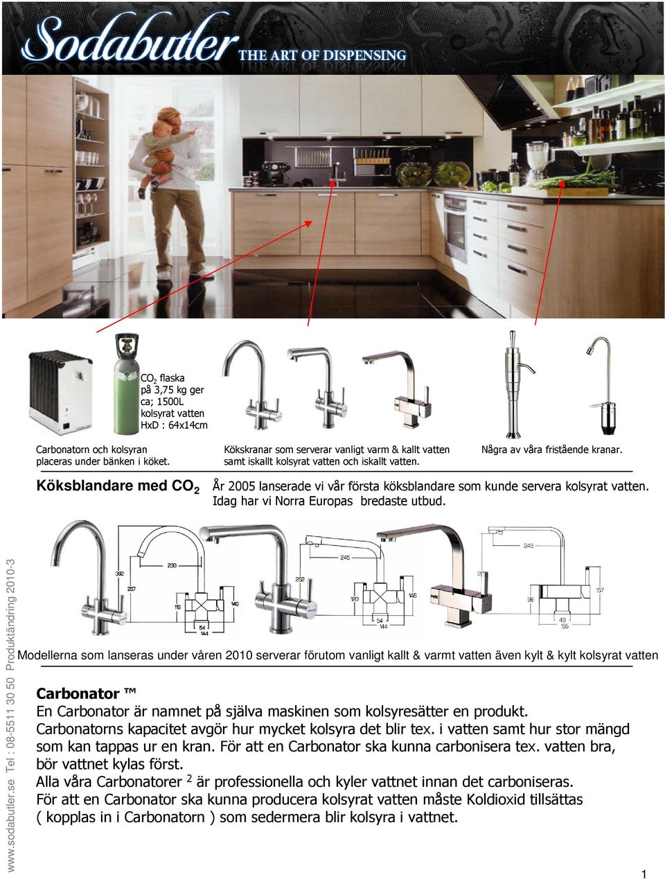 Köksblandare med CO 2 År 2005 lanserade vi vår första köksblandare som kunde servera kolsyrat vatten. Idag har vi Norra Europas bredaste utbud.