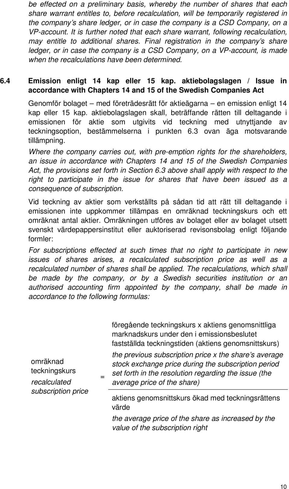 Final registration in the company s share ledger, or in case the company is a CSD Company, on a VP-account, is made when the recalculations have been determined. 6.