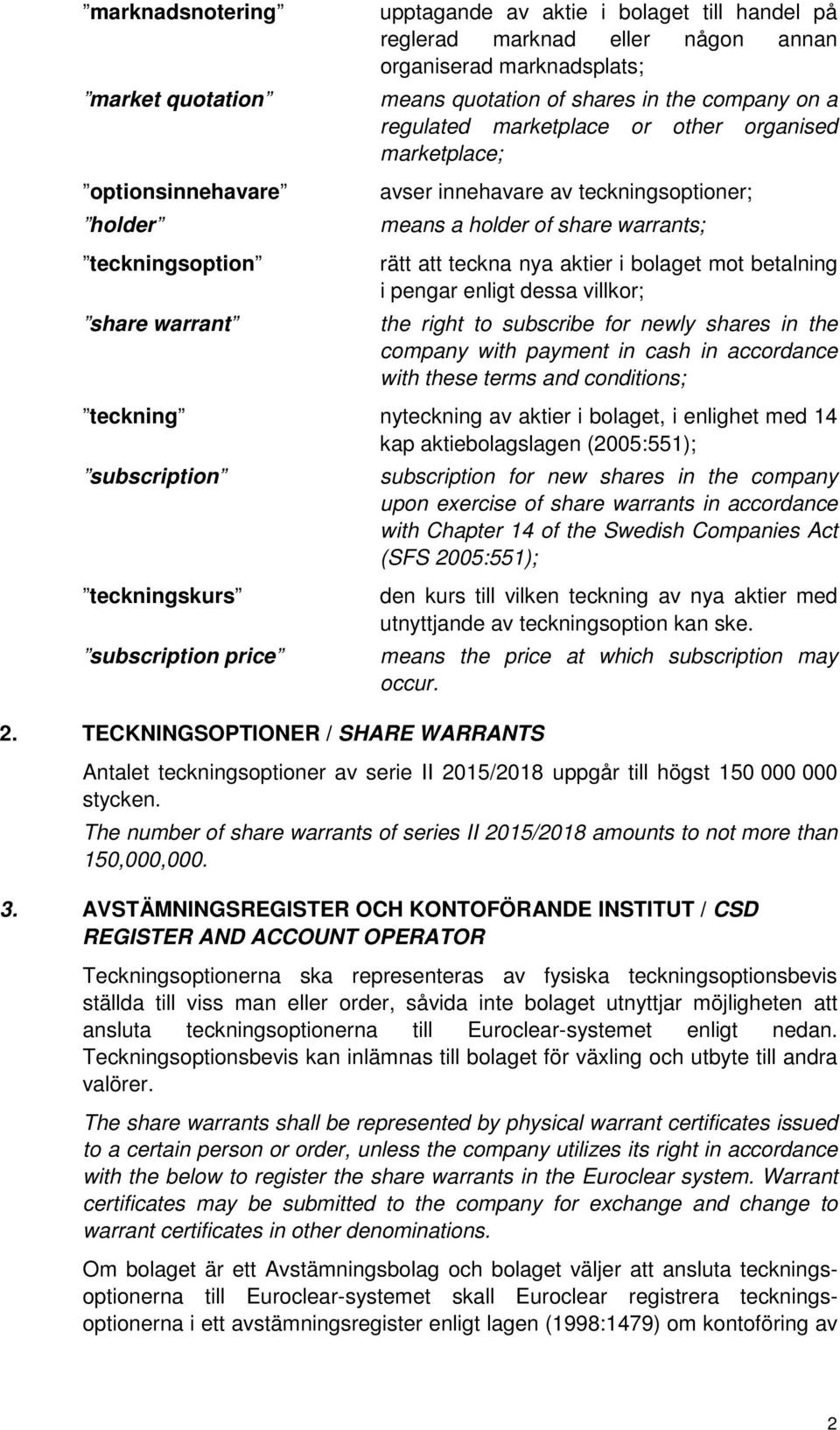 i bolaget mot betalning i pengar enligt dessa villkor; the right to subscribe for newly shares in the company with payment in cash in accordance with these terms and conditions; teckning nyteckning