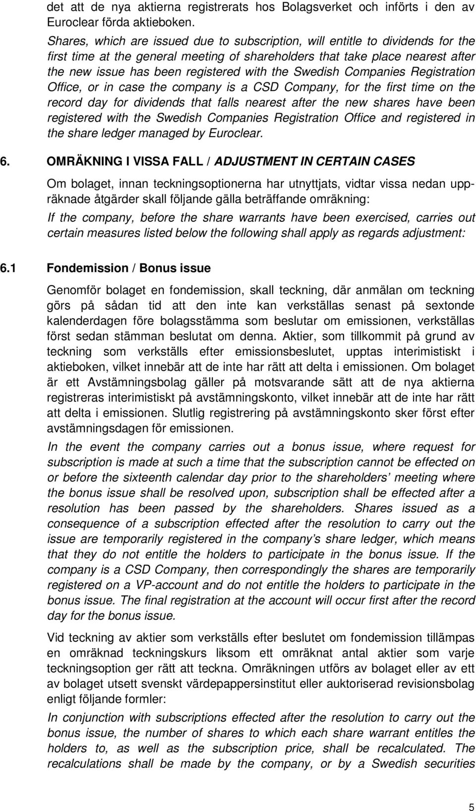the Swedish Companies Registration Office, or in case the company is a CSD Company, for the first time on the record day for dividends that falls nearest after the new shares have been registered