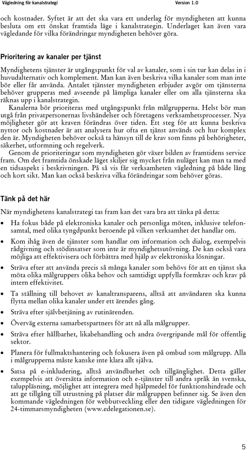 Prioritering av kanaler per tjänst Myndighetens tjänster är utgångspunkt för val av kanaler, som i sin tur kan delas in i huvudalternativ och komplement.