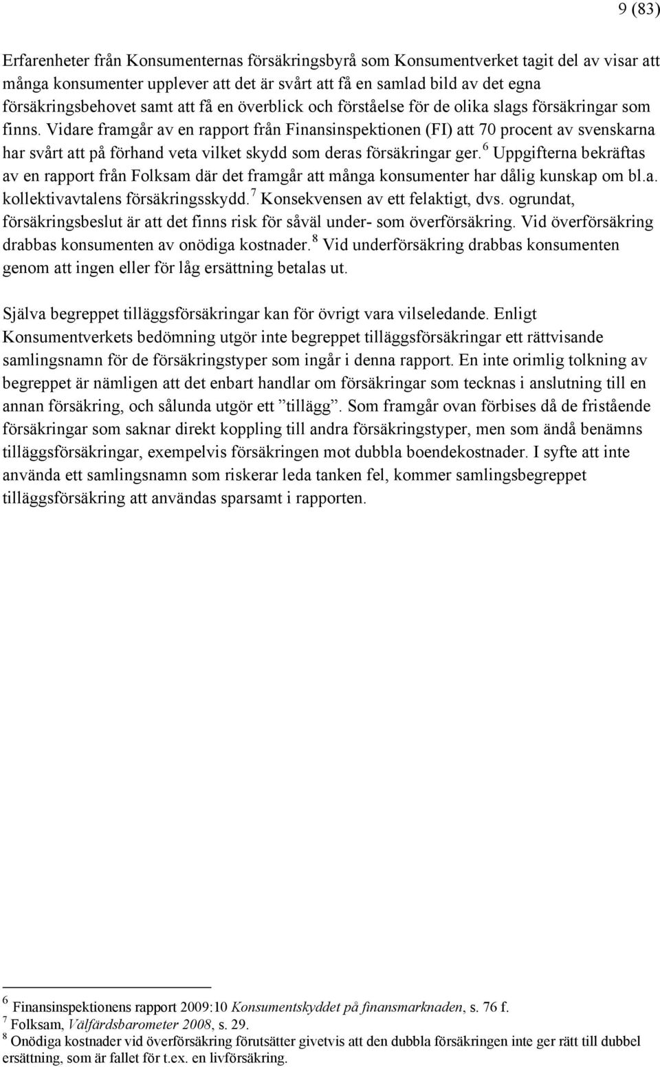 Vidare framgår av en rapport från Finansinspektionen (FI) att 70 procent av svenskarna har svårt att på förhand veta vilket skydd som deras försäkringar ger.