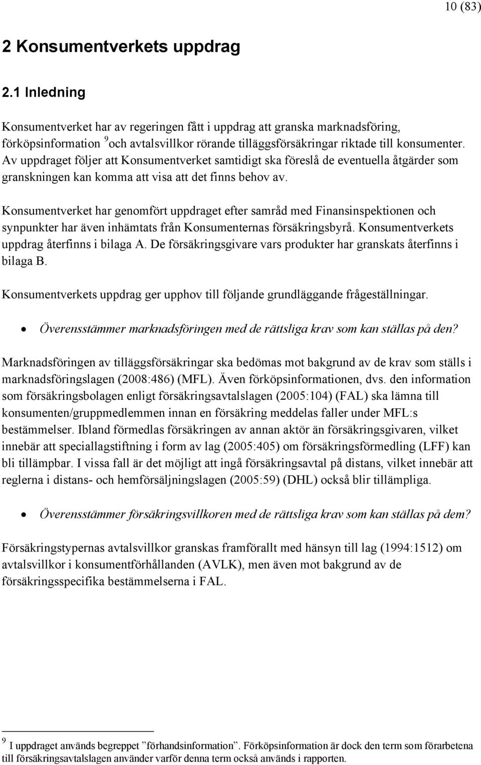 Av uppdraget följer att Konsumentverket samtidigt ska föreslå de eventuella åtgärder som granskningen kan komma att visa att det finns behov av.
