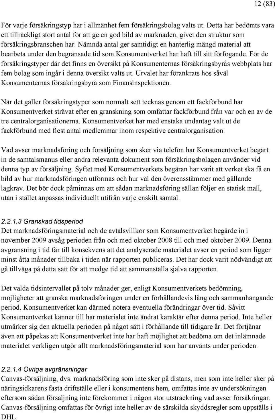 Nämnda antal ger samtidigt en hanterlig mängd material att bearbeta under den begränsade tid som Konsumentverket har haft till sitt förfogande.