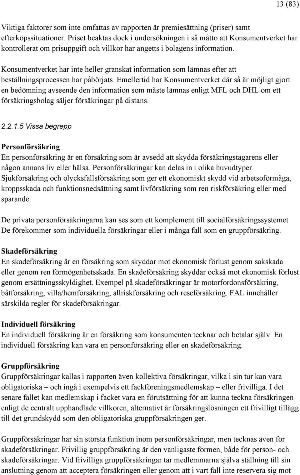 Konsumentverket har inte heller granskat information som lämnas efter att beställningsprocessen har påbörjats.
