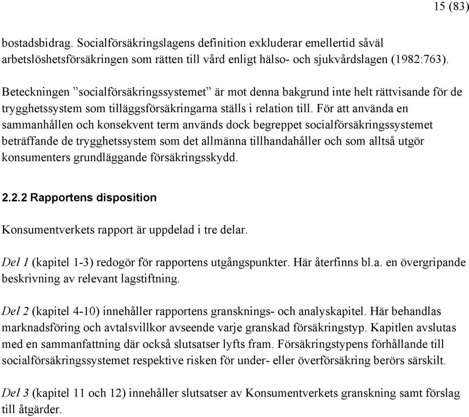 För att använda en sammanhållen och konsekvent term används dock begreppet socialförsäkringssystemet beträffande de trygghetssystem som det allmänna tillhandahåller och som alltså utgör konsumenters