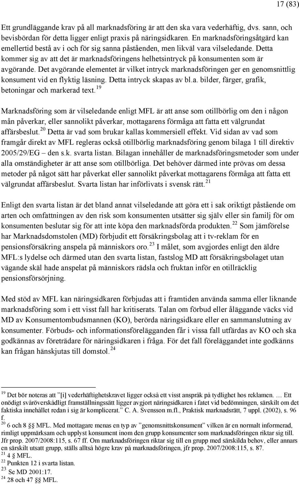 Detta kommer sig av att det är marknadsföringens helhetsintryck på konsumenten som är avgörande.