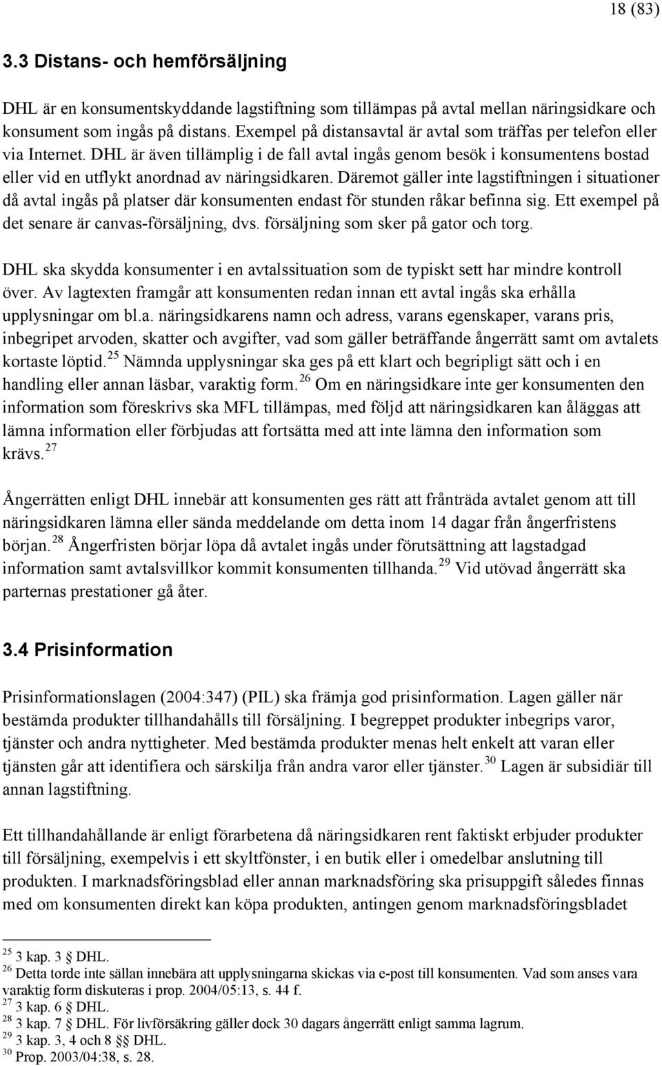DHL är även tillämplig i de fall avtal ingås genom besök i konsumentens bostad eller vid en utflykt anordnad av näringsidkaren.