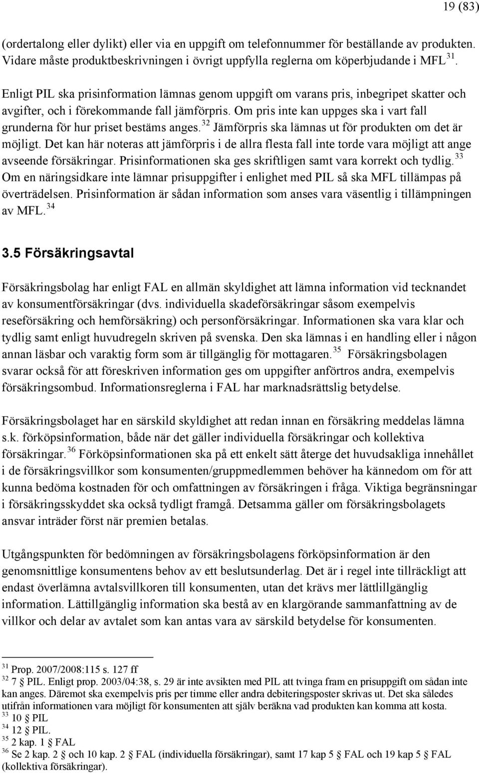 Om pris inte kan uppges ska i vart fall grunderna för hur priset bestäms anges. 32 Jämförpris ska lämnas ut för produkten om det är möjligt.