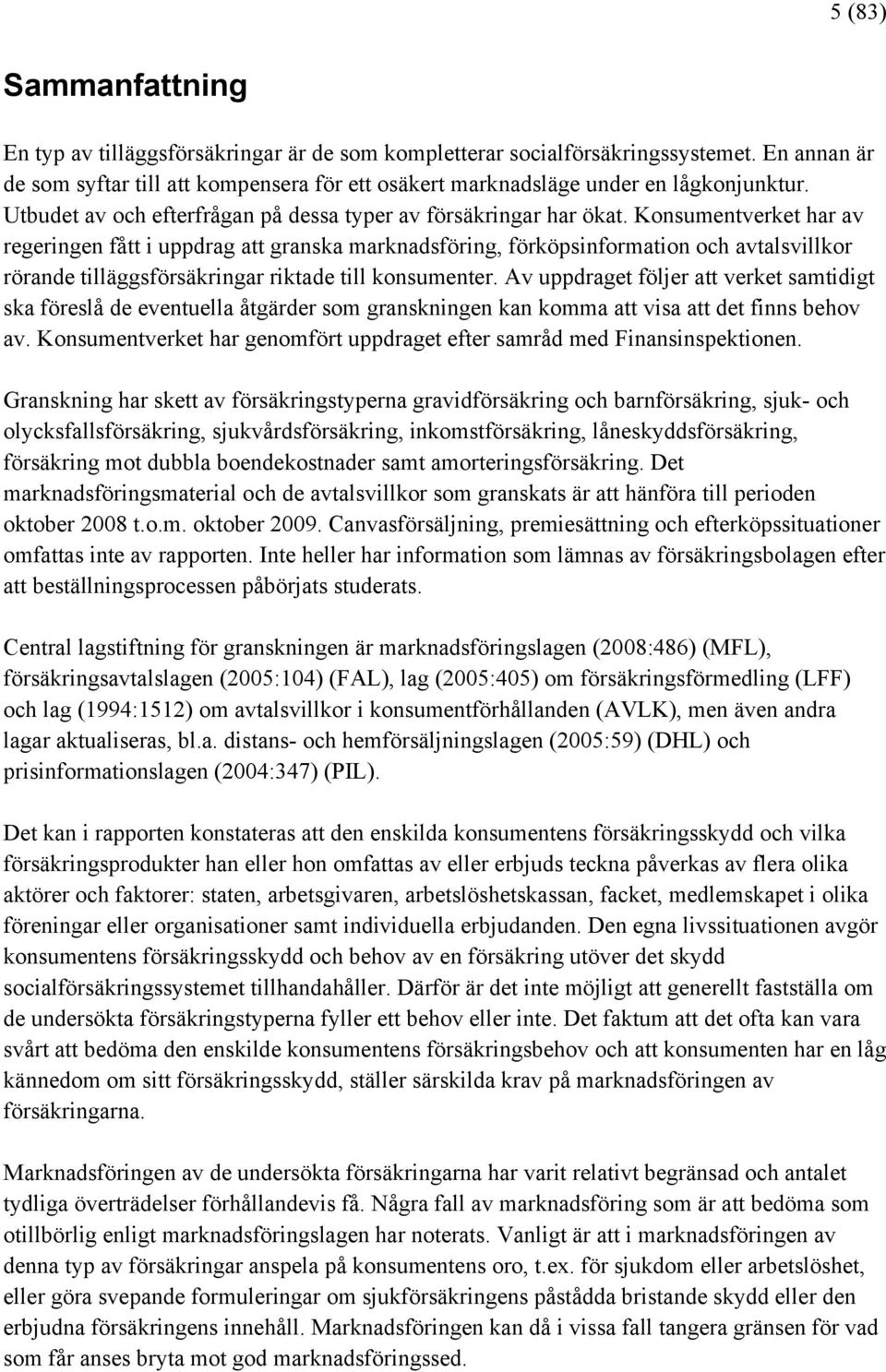 Konsumentverket har av regeringen fått i uppdrag att granska marknadsföring, förköpsinformation och avtalsvillkor rörande tilläggsförsäkringar riktade till konsumenter.