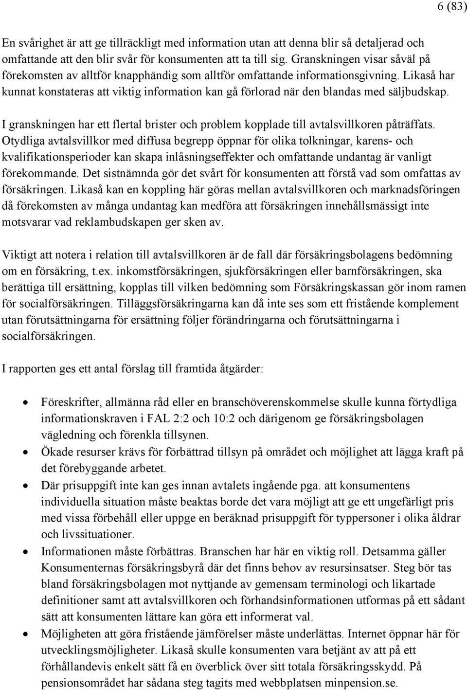 Likaså har kunnat konstateras att viktig information kan gå förlorad när den blandas med säljbudskap. I granskningen har ett flertal brister och problem kopplade till avtalsvillkoren påträffats.