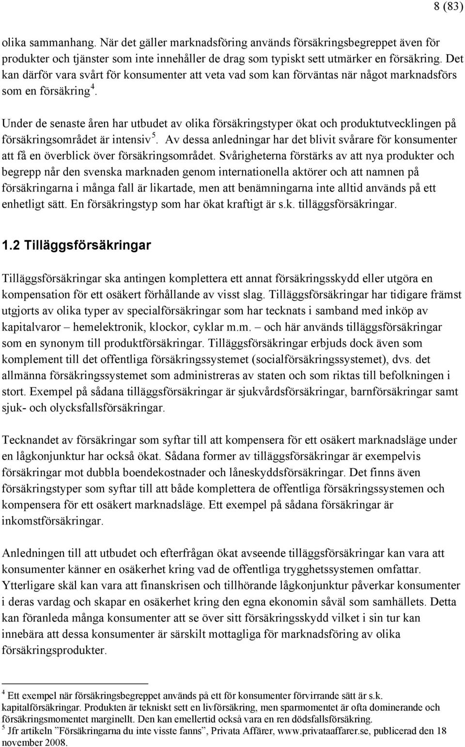 Under de senaste åren har utbudet av olika försäkringstyper ökat och produktutvecklingen på försäkringsområdet är intensiv 5.