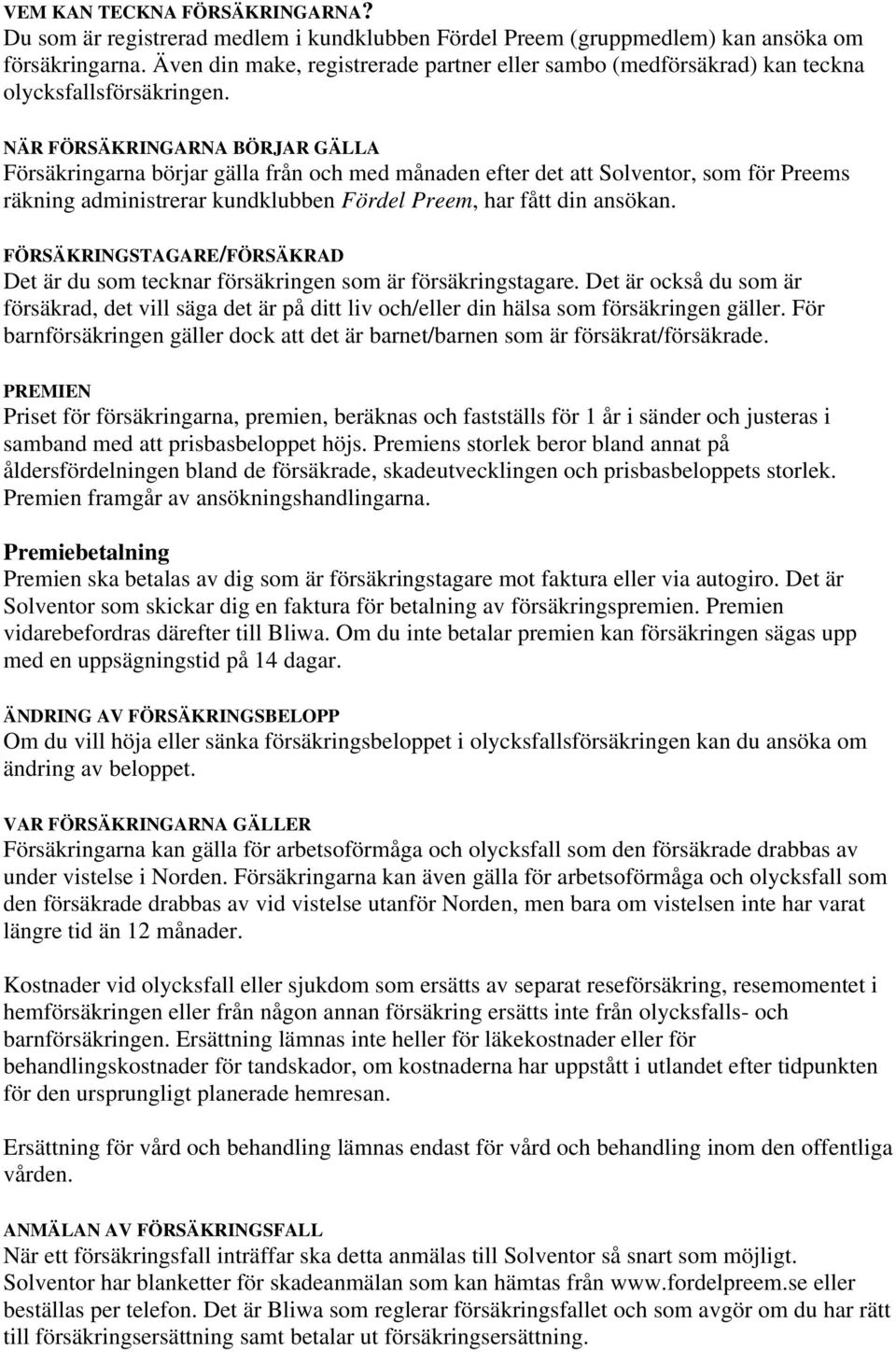 NÄR FÖRSÄKRINGARNA BÖRJAR GÄLLA Försäkringarna börjar gälla från och med månaden efter det att Solventor, som för Preems räkning administrerar kundklubben Fördel Preem, har fått din ansökan.