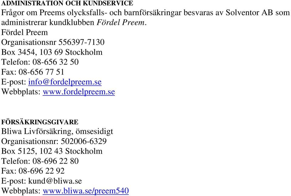 Fördel Preem Organisationsnr 556397-7130 Box 3454, 103 69 Stockholm Telefon: 08-656 32 50 Fax: 08-656 77 51 E-post: