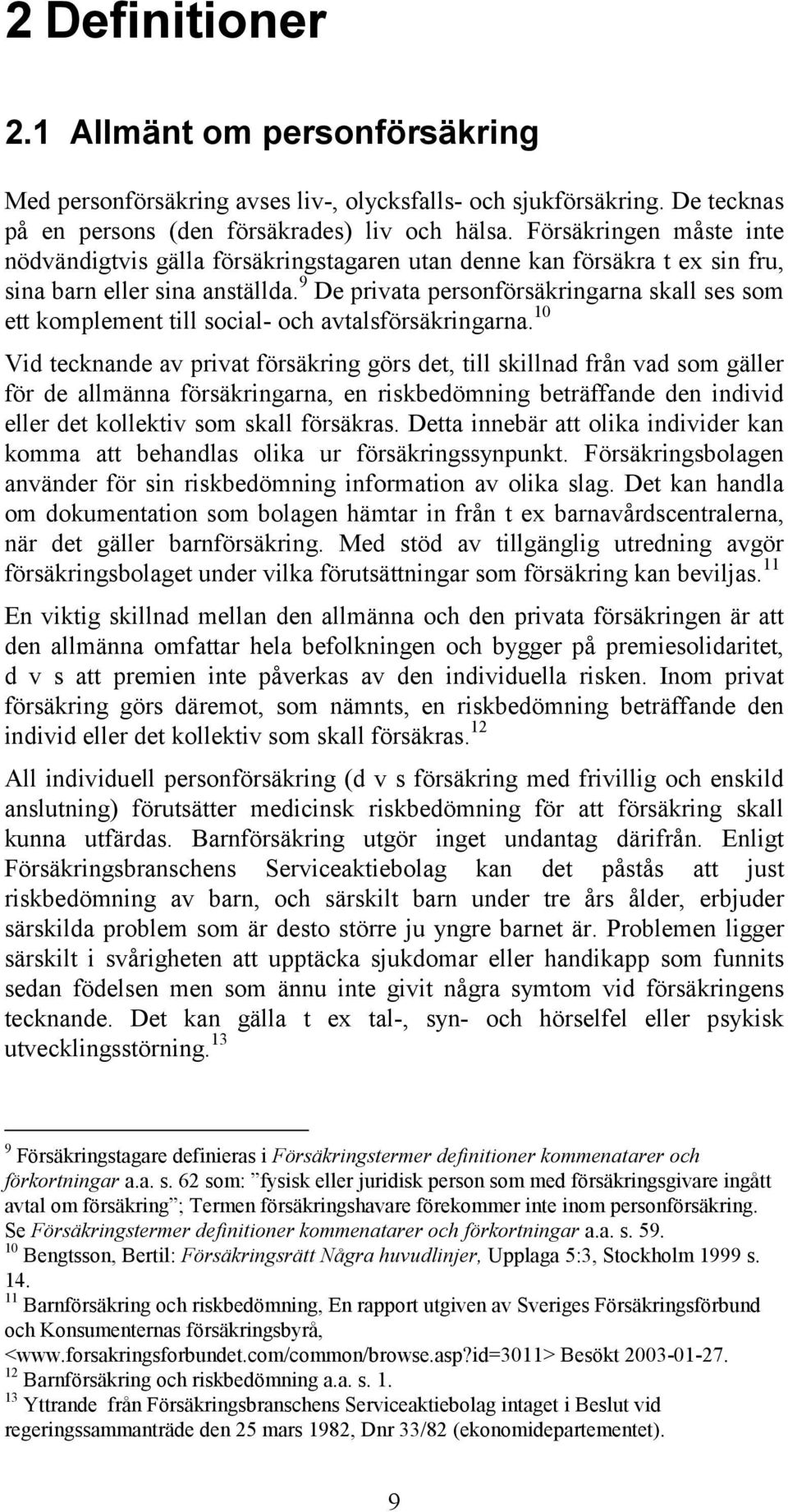 9 De privata personförsäkringarna skall ses som ett komplement till social- och avtalsförsäkringarna.