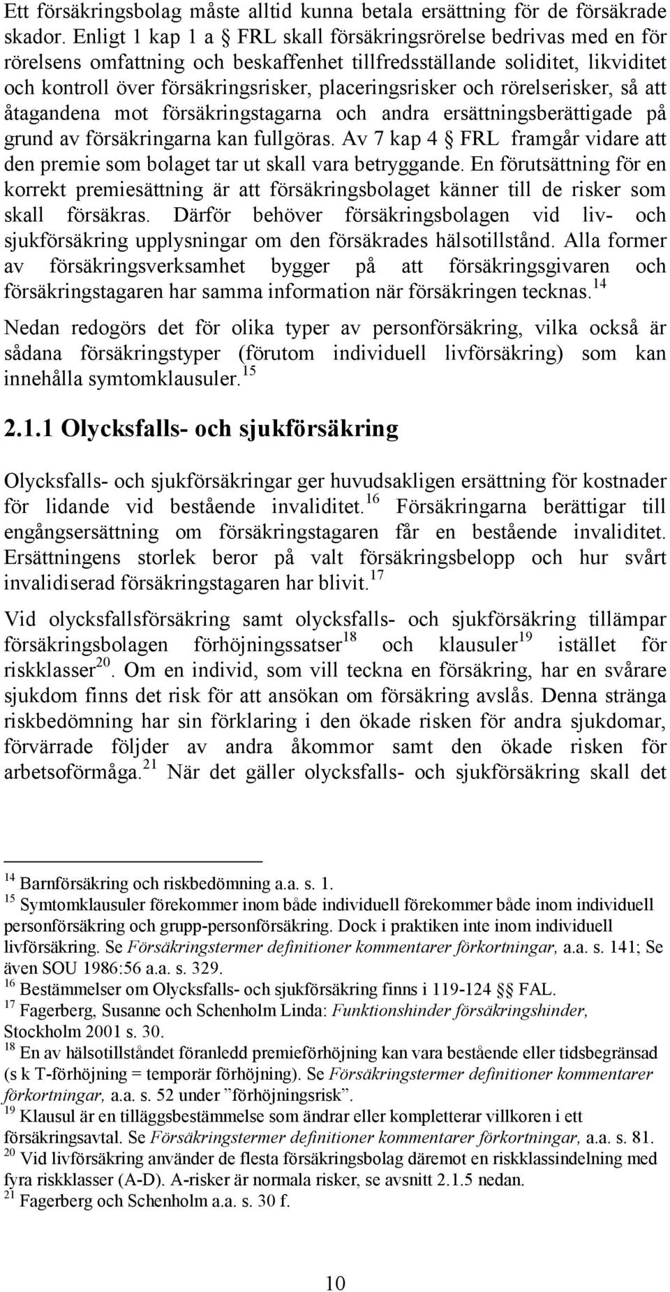 och rörelserisker, så att åtagandena mot försäkringstagarna och andra ersättningsberättigade på grund av försäkringarna kan fullgöras.