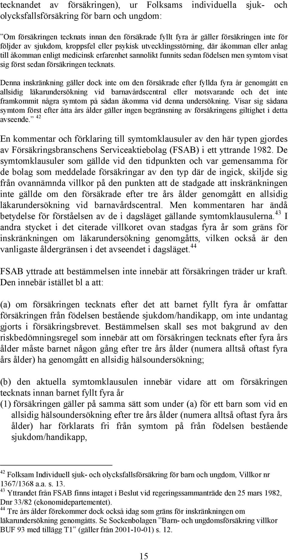 försäkringen tecknats.