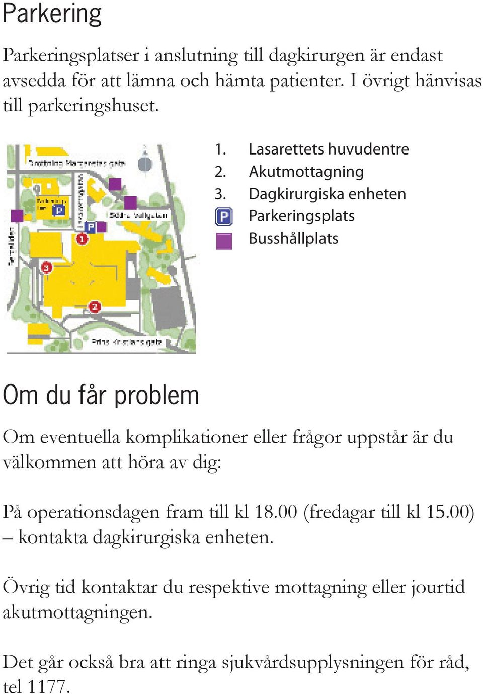 Lasarettets huvudentre Akutmottagning Dagkirurgiska enheten Parkeringsplats Busshållplats Om du får problem Om eventuella komplikationer eller