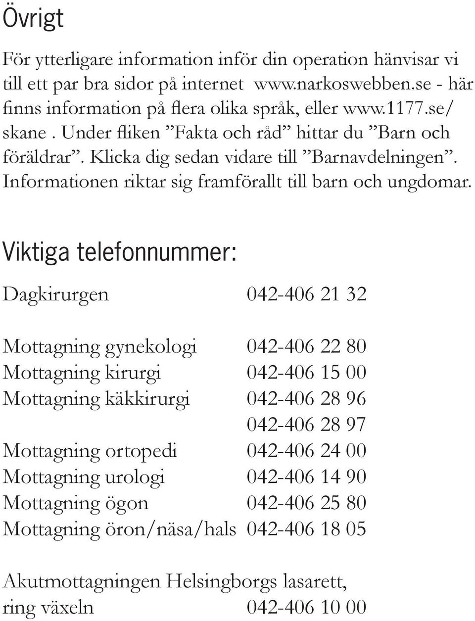 Viktiga telefonnummer: Dagkirurgen 042-406 21 32 Mottagning gynekologi 042-406 22 80 Mottagning kirurgi 042-406 15 00 Mottagning käkkirurgi 042-406 28 96 042-406 28 97 Mottagning