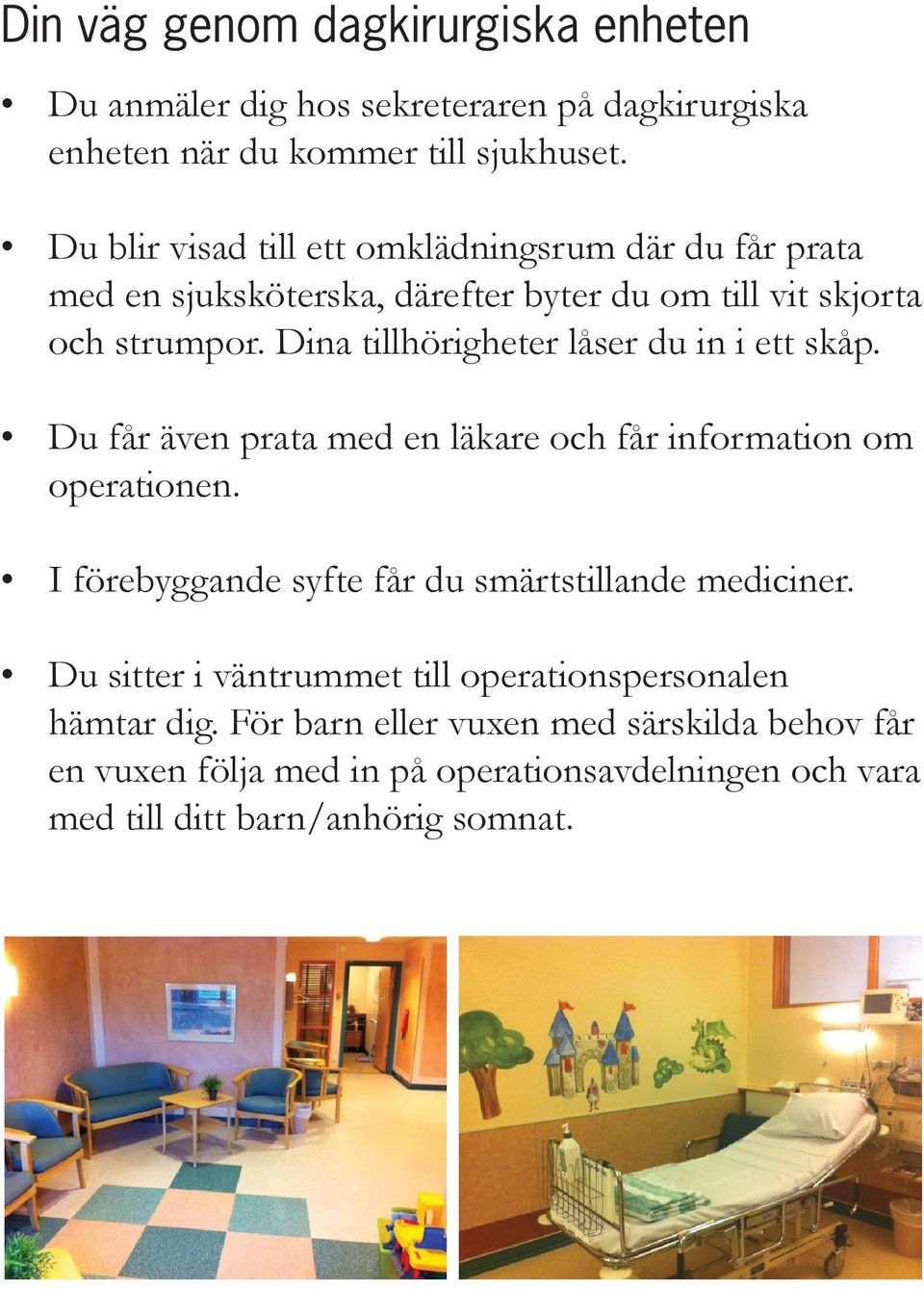 Dina tillhörigheter låser du in i ett skåp. Du får även prata med en läkare och får information om operationen.