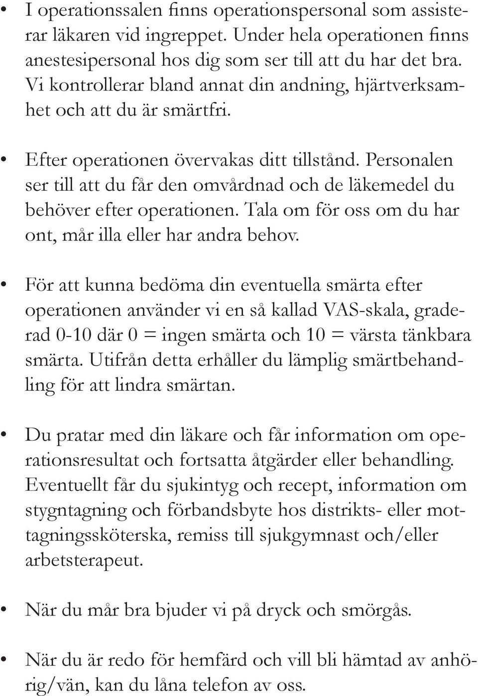 Personalen ser till att du får den omvårdnad och de läkemedel du behöver efter operationen. Tala om för oss om du har ont, mår illa eller har andra behov.