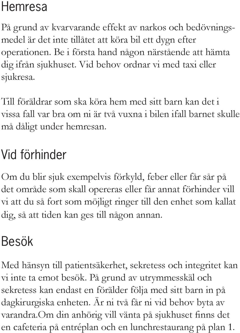 Vid förhinder Om du blir sjuk exempelvis förkyld, feber eller får sår på det område som skall opereras eller får annat förhinder vill vi att du så fort som möjligt ringer till den enhet som kallat