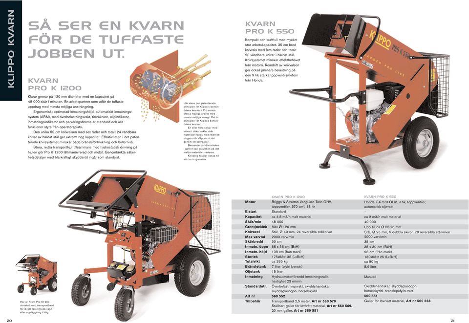 Ergonomiskt optimerad inmatningshöjd, automatiskt inmatningssystem (ABM), med överbelastningsvakt, timräknare, oljeindikator, inmatningsindikator och parkeringsbroms är standard och alla funktioner